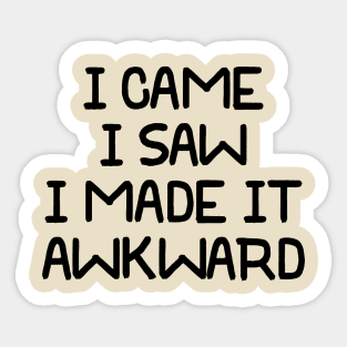 I Came I Saw I Made It Awkward Sticker